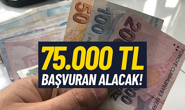 Hemen başvuran alacak: 75.000 TL ödeme yapılacak!
