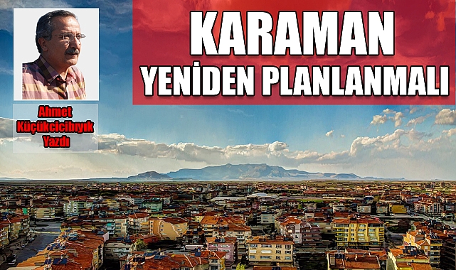 KARAMAN YENİDEN PLANLANMALI