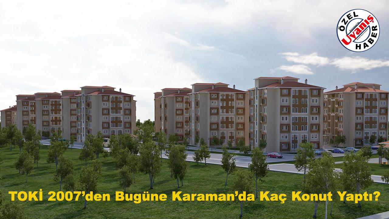 TOKİ 2007’den Bugüne Karaman’a Kaç Konut Yaptı