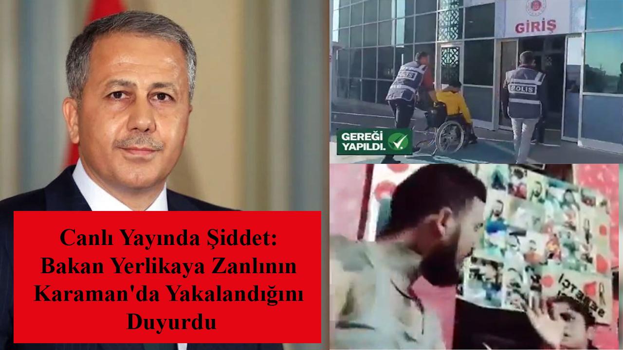 Canlı Yayında Şiddet: Bakan Yerlikaya Zanlının Karaman'da Yakalandığını Duyurdu