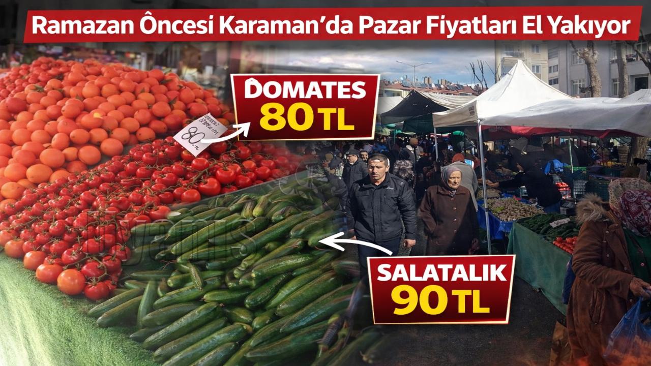 Ramazan Öncesi Karaman’da Pazar Fiyatları El Yakıyor