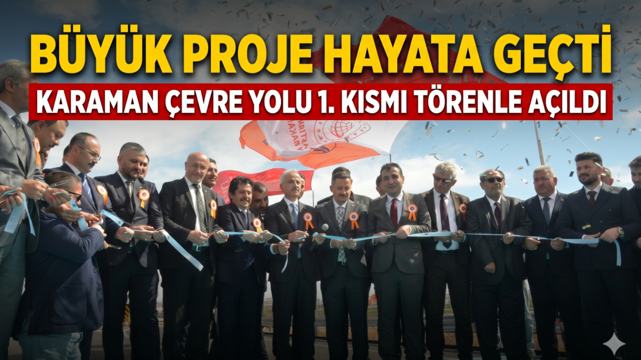 Karaman Çevre Yolu 1. Kısmı Törenle Açıldı