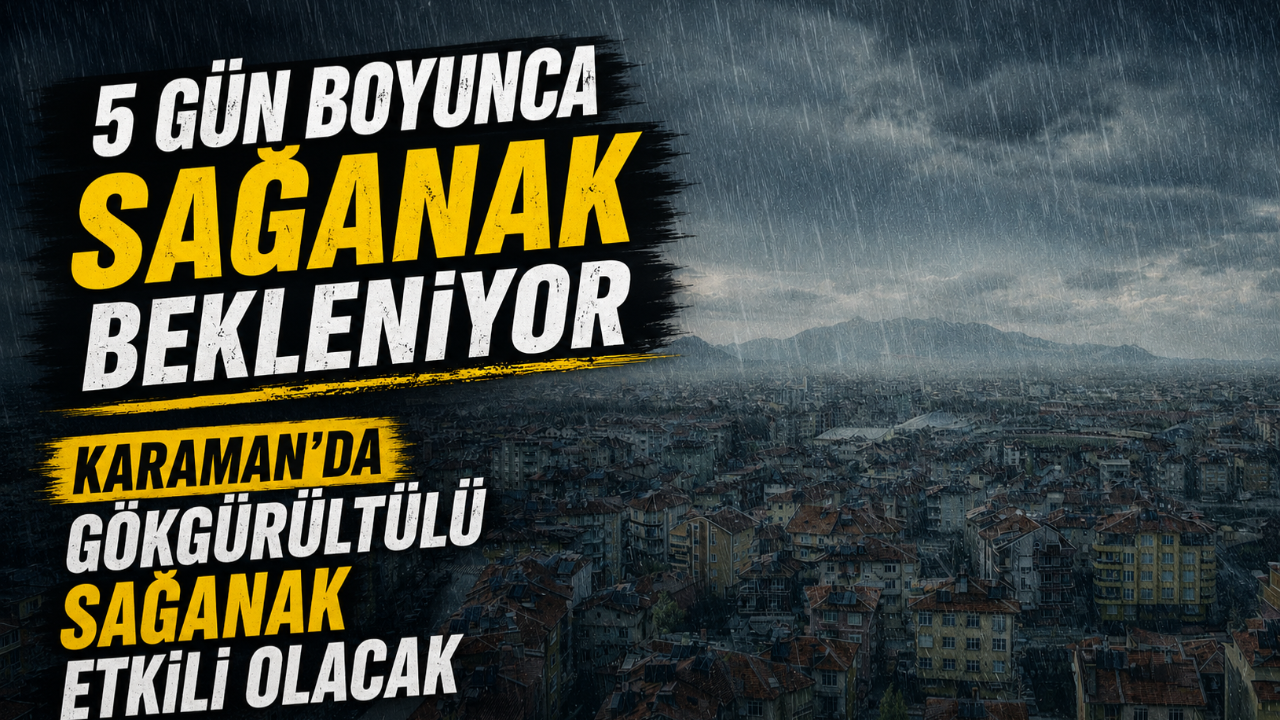 Karaman’da 5 Gün Boyunca Gökgürültülü Sağanak Yağış Bekleniyor