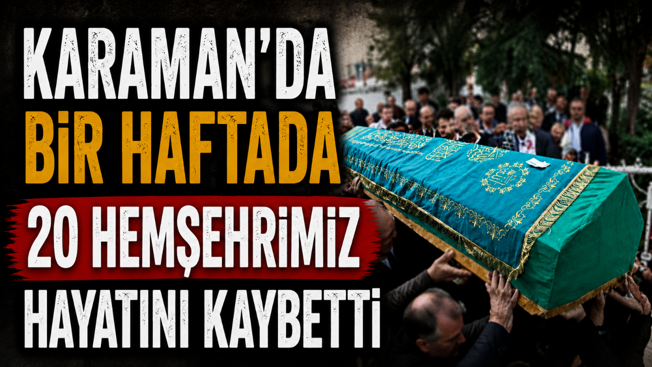 Karaman'da Bir Haftada 20 Hemşehrimiz Hayatını Kaybetti