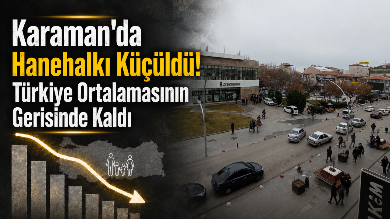 Karaman'da Hanehalkı Küçüldü! Türkiye Ortalamasının Gerisinde Kaldı