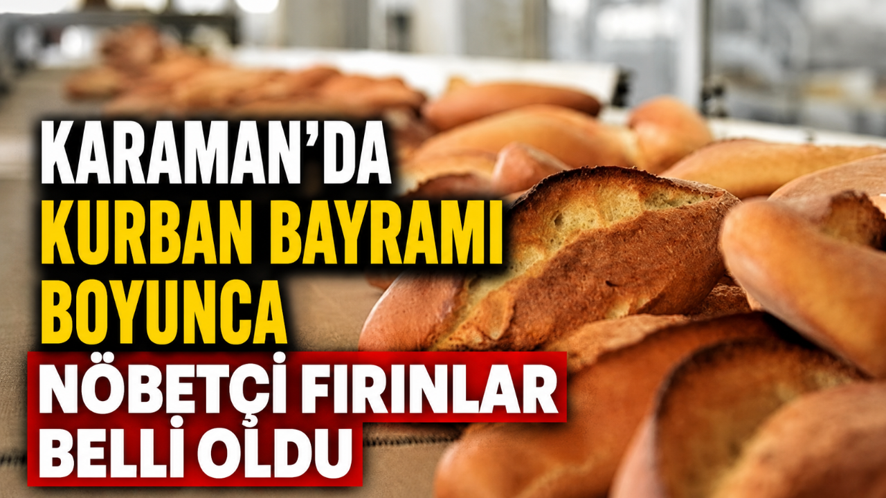 Karaman'da Kurban Bayramı Boyunca Nöbetçi Fırınlar Belli Oldu