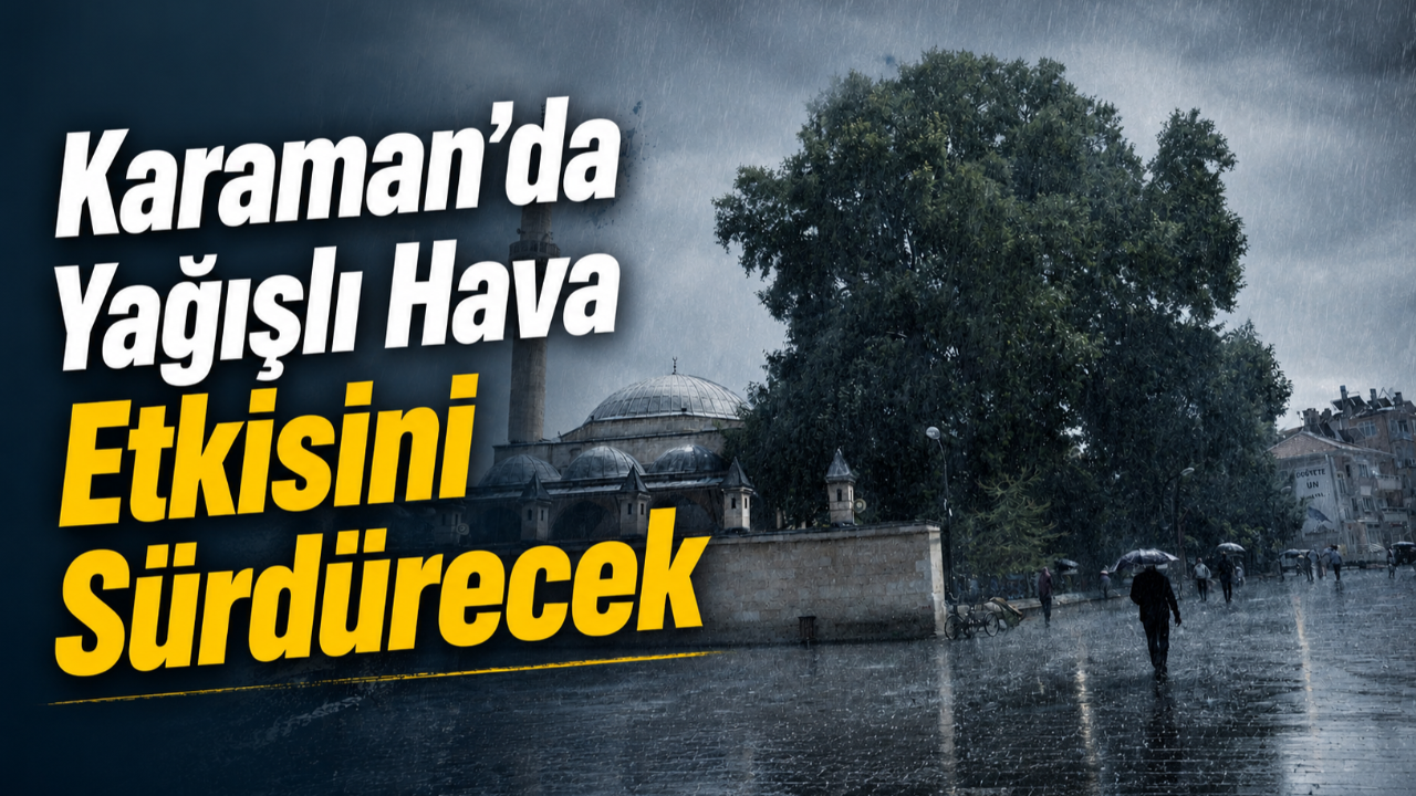 Karaman’da Yağışlı Hava Etkisini Sürdürecek
