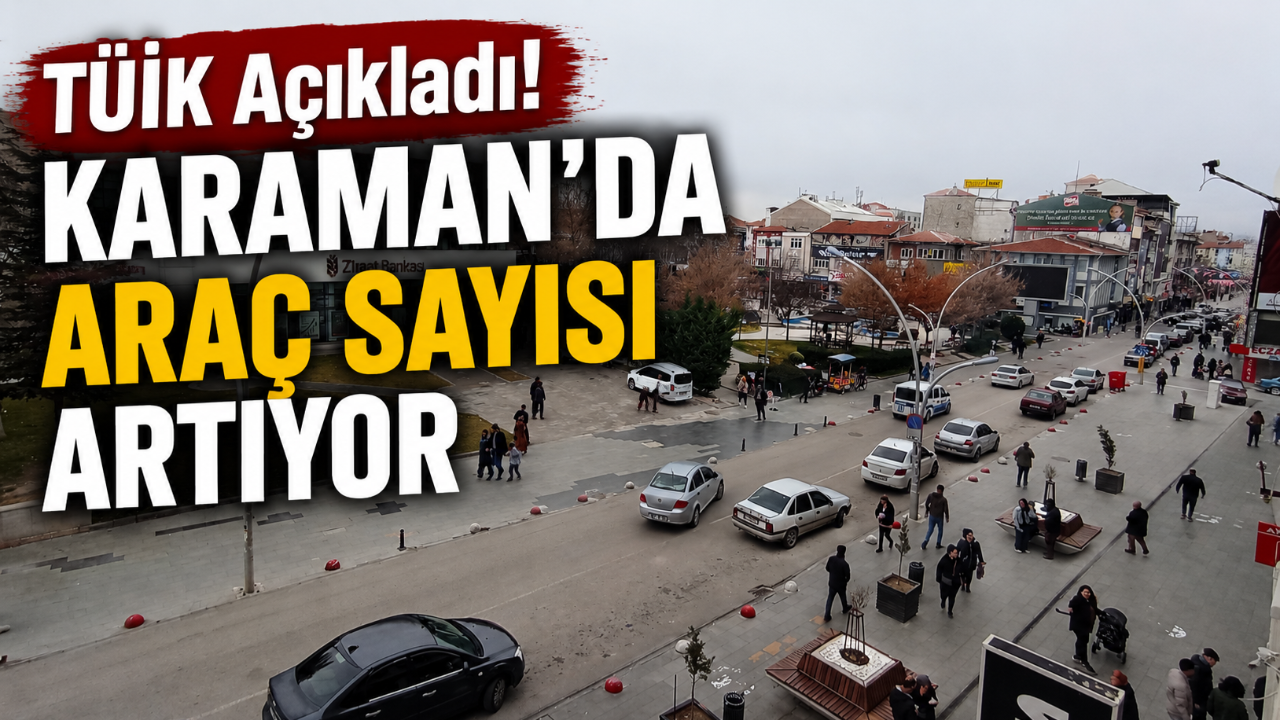 TÜİK Açıkladı! Karaman'da Araç Sayısı Artıyor