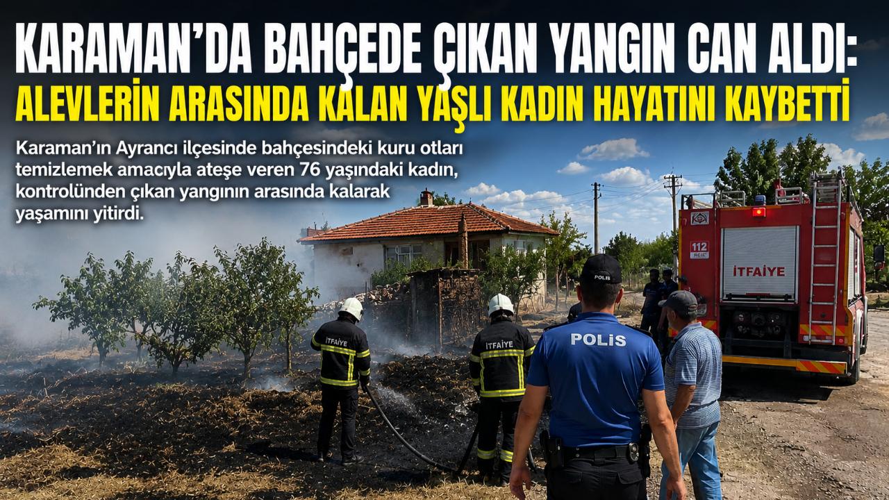 Karaman’da Bahçede Çıkan Yangın Can Aldı