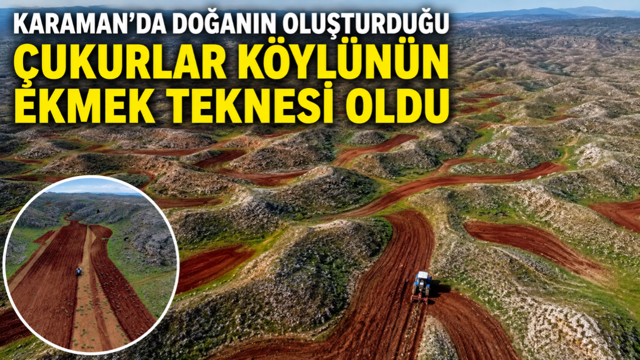 Karaman’da Doğanın Oluşturduğu Çukurlar Köylünün Ekmek Teknesi Oldu