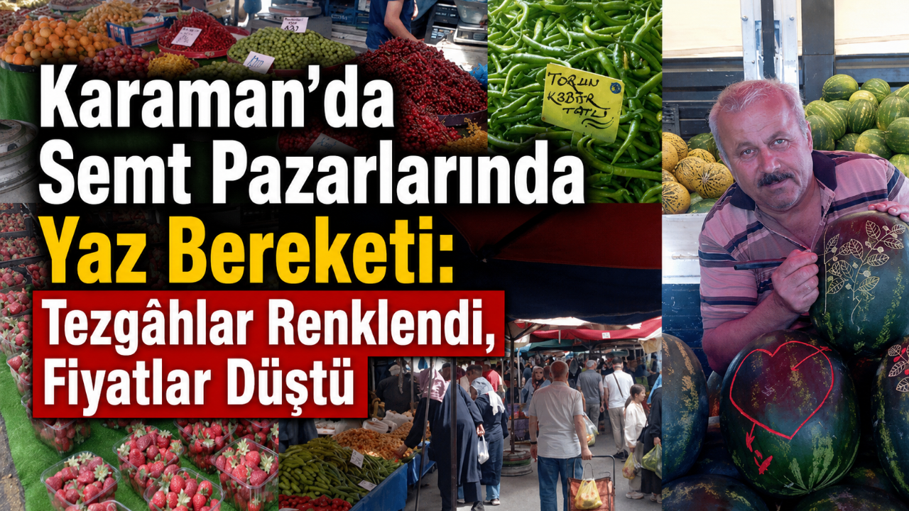 Karaman'da Semt Pazarlarında Yaz Bereketi: Tezgâhlar Renklendi, Fiyatlar Düştü