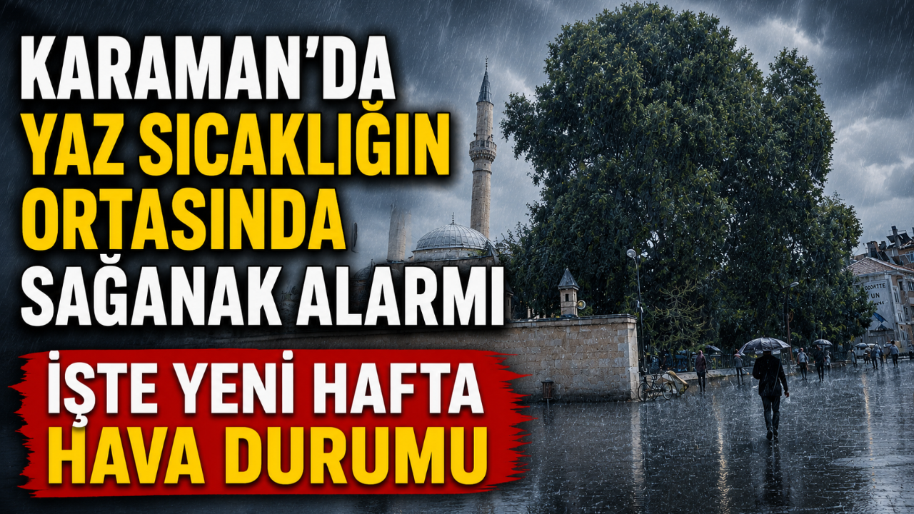 Karaman'da Yaz Havası Yağışla Geliyor! 28 Derece Sıcak ve Sağanak Bir Arada
