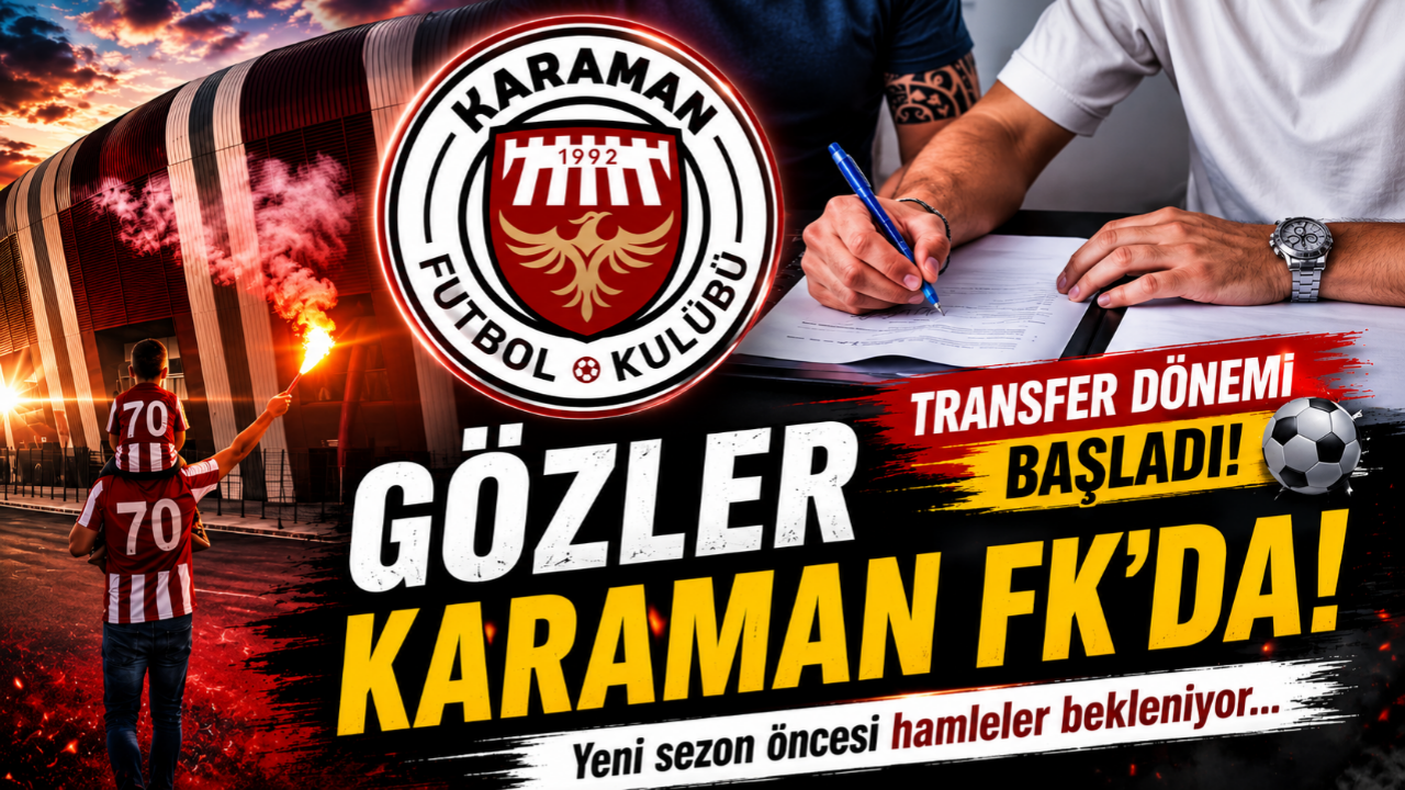 Yaz Transfer Dönemi Başladı, Gözler Karaman FK’ya Çevrildi