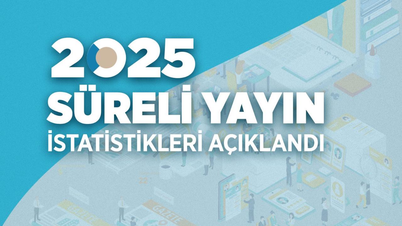 2025 Yılı Süreli Yayın İstatistikleri açıklandı