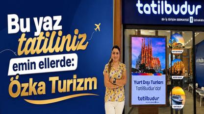 Bu Yaz Tatiliniz Emin Ellerde: Özka Turizm