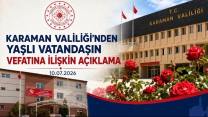 Karaman Valiliği’nden yaşlı vatandaşın vefatına ilişkin açıklama